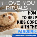 RoShamBo Homeschooling article on I love you rituals and comforting kids during a pandemic